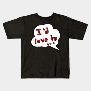 I’d love to ... Kids T-Shirt